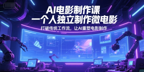 AI电影制作课，一个人独立制作微电影，打破传统工作流，让AI重塑电影制作-蟋蟀哥创业工作室