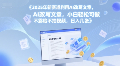 2025年新赛道利用AI改写文章，小白轻松可做 不露脸不拍视频，日入几张-蟋蟀哥创业工作室