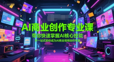AI商业创作专业课，带你快速掌握AI核心技能，并一站式助你成为AI商业视频创作专家-蟋蟀哥创业工作室