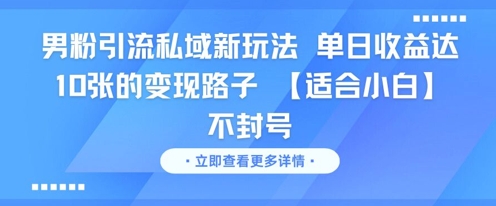 男粉引流私域新玩法，单日收益达10张的变现路子 【适合小白】不封号-蟋蟀哥创业工作室