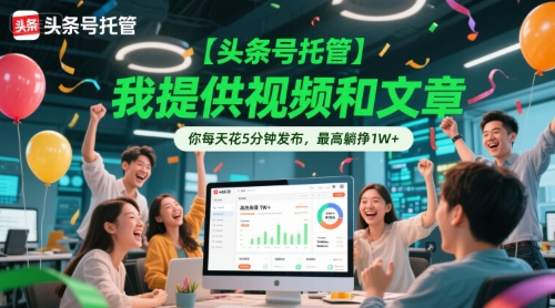 【头条号托管 】我提供视频和文章，你每天花5分钟发布，最高躺挣1W+【揭秘】-蟋蟀哥创业工作室