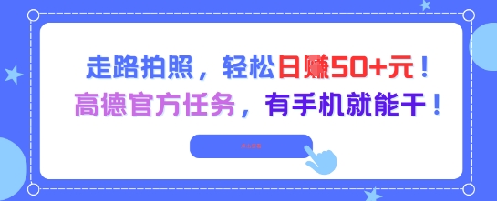 走路拍照，轻松日入50+!高德官方任务，有手机就能干-蟋蟀哥创业工作室