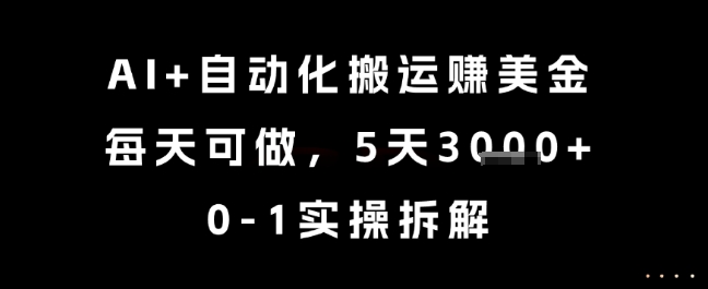 AI+自动化搬运挣美金，每天可做，5天3k+，0-1实操拆解【揭秘】-蟋蟀哥创业工作室