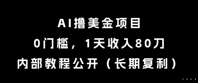 AI撸美金项目，0门槛，1天收入80刀，内部教程公开（长期复利）【揭秘】-蟋蟀哥创业工作室