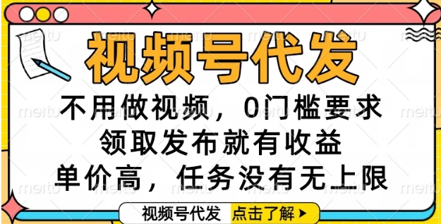 视频号代发，不用做视频，0门槛要求，领取发布就有收益，单价高，任务没有无上限【揭秘】-蟋蟀哥创业工作室