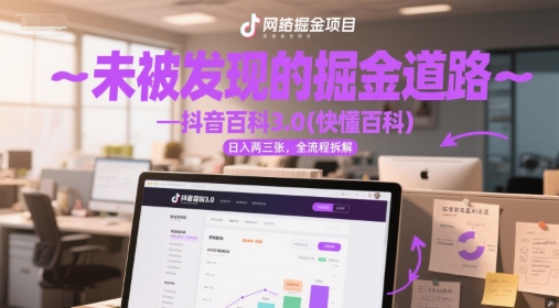 未被发现的掘金道路—抖音百科3.0(快懂百科)日入两三张，全流程拆解-蟋蟀哥创业工作室