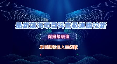 最新蓝海项目抖音极速版拉新，保姆级玩法，单日轻松日入三位数-蟋蟀哥创业工作室