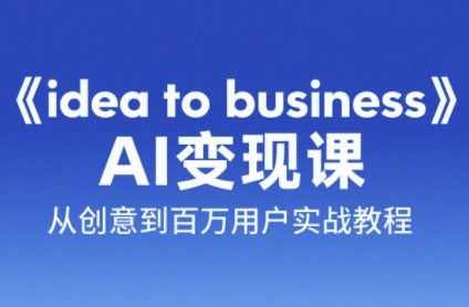 《idea to business》AI变成变现课，从创意到百万用户实战教程-蟋蟀哥创业工作室