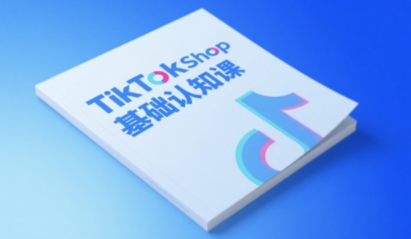 TikTok小店基础认知课，助力学员从 0 到 1 掌握 TikTok 电商运营全链路认知-蟋蟀哥创业工作室