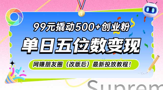 （15061期）99元撬动500+创业粉，单日五位数变现，网创朋友圈（改版后）最新投放教…-蟋蟀哥创业工作室