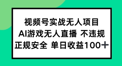 视频号实战无人项目，AI游戏无人直播不违规，正规安全单日收益100+-蟋蟀哥创业工作室